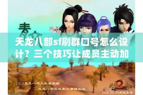 天龙八部sf刷群口号怎么设计?三个技巧让成员主动加群 天龙八部sf刷群口号怎么设计?三个技巧让成员主动加群