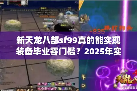 新天龙八部sf99真的能实现装备毕业零门槛?2025年实测数据揭秘 新天龙八部sf99真的能实现装备毕业零门槛?2025年实测数据揭秘