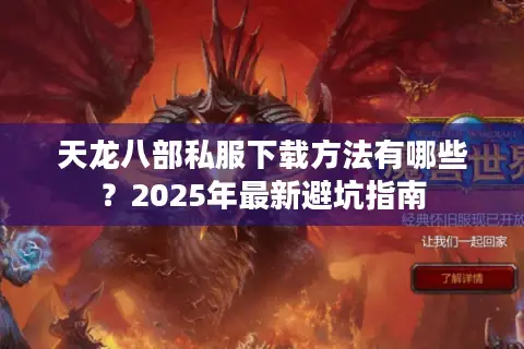 天龙八部私服下载方法有哪些？2025年最新避坑指南