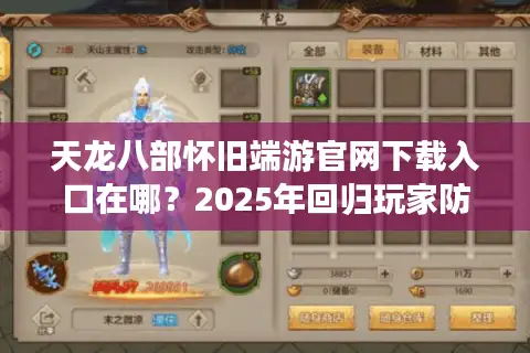 天龙八部怀旧端游官网下载入口在哪？2025年回归玩家防踩坑指南