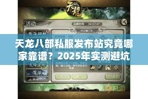 天龙八部私服发布站究竟哪家靠谱？2025年实测避坑指南