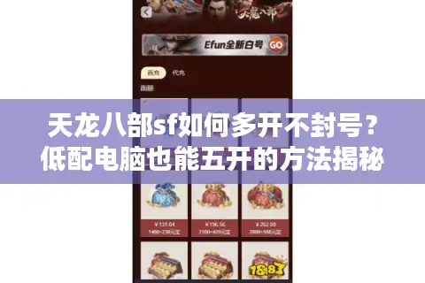 天龙八部sf如何多开不封号?低配电脑也能五开的方法揭秘 天龙八部sf如何多开不封号?低配电脑也能五开的方法揭秘