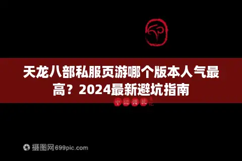 天龙八部私服页游哪个版本人气最高？2024最新避坑指南