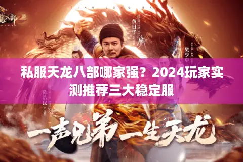 私服天龙八部哪家强?2024玩家实测推荐三大稳定服 私服天龙八部哪家强?2024玩家实测推荐三大稳定服