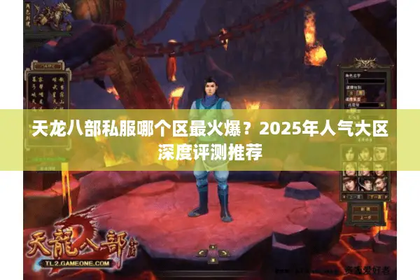 天龙八部私服哪个区最火爆？2025年人气大区深度评测推荐