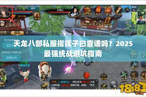 天龙八部私服指挥子曰靠谱吗？2025最强统战避坑指南