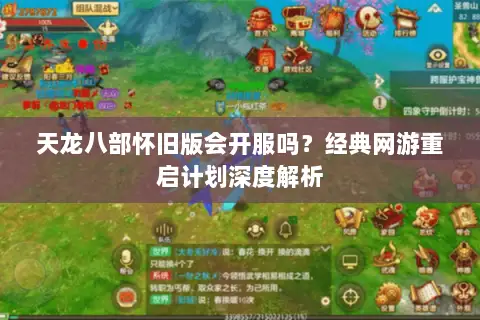 天龙八部怀旧版会开服吗？经典网游重启计划深度解析