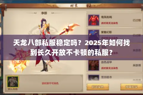 天龙八部私服稳定吗?2025年如何找到长久开放不卡顿的私服? 天龙八部私服稳定吗?2025年如何找到长久开放不卡顿的私服?