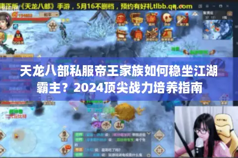 天龙八部私服帝王家族如何稳坐江湖霸主？2024顶尖战力培养指南