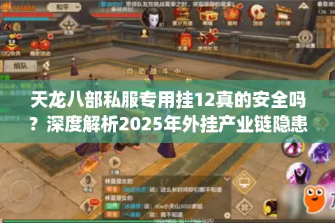 天龙八部私服专用挂12真的安全吗？深度解析2025年外挂产业链隐患