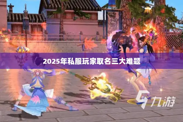 2025年私服玩家取名三大难题