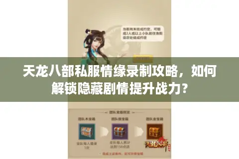 天龙八部私服情缘录制攻略，如何解锁隐藏剧情提升战力？