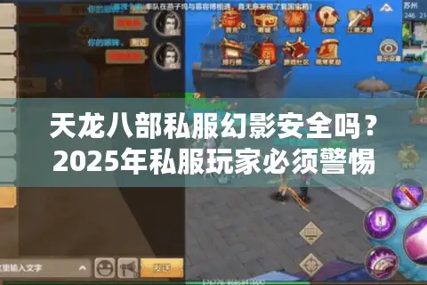 天龙八部私服幻影安全吗?2025年私服玩家必须警惕的三大风险 天龙八部私服幻影安全吗?2025年私服玩家必须警惕的三大风险