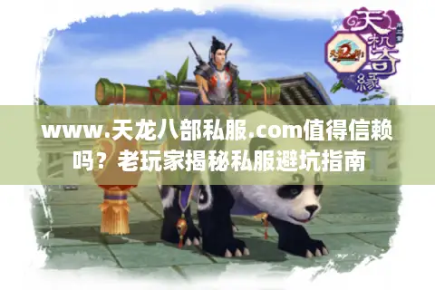 www.天龙八部私服.com值得信赖吗？老玩家揭秘私服避坑指南