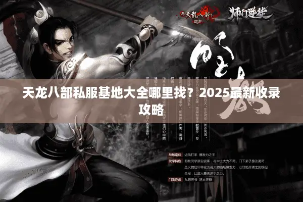 天龙八部私服基地大全哪里找？2025最新收录攻略