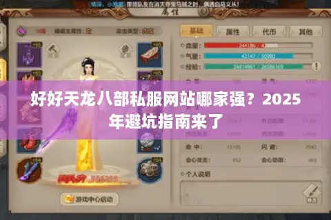 好好天龙八部私服网站哪家强?2025年避坑指南来了 好好天龙八部私服网站哪家强?2025年避坑指南来了
