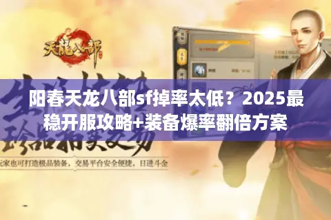阳春天龙八部sf掉率太低？2025最稳开服攻略+装备爆率翻倍方案