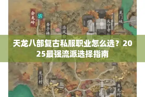 天龙八部复古私服职业怎么选?2025最强流派选择指南 天龙八部复古私服职业怎么选?2025最强流派选择指南