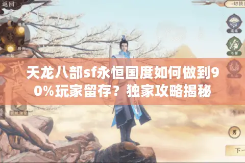 天龙八部sf永恒国度如何做到90%玩家留存？独家攻略揭秘