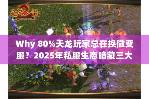 Why 80%天龙玩家总在换微变服？2025年私服生态暗藏三大杀机