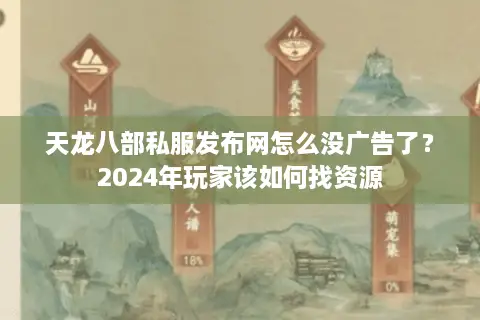 天龙八部私服发布网怎么没广告了？2024年玩家该如何找资源