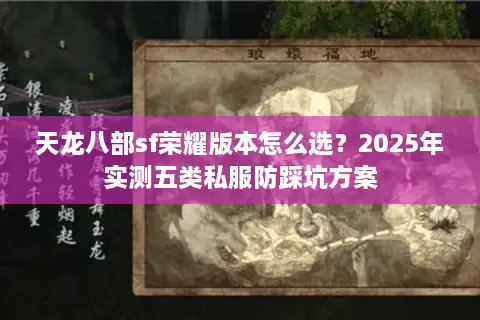 天龙八部sf荣耀版本怎么选？2025年实测五类私服防踩坑方案