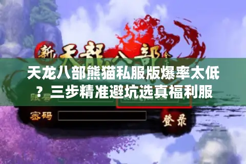 天龙八部熊猫私服版爆率太低？三步精准避坑选真福利服