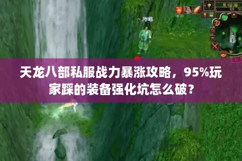 天龙八部私服战力暴涨攻略，95%玩家踩的装备强化坑怎么破？
