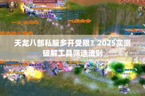 天龙八部私服多开受限？2025实测破解工具筛选法则