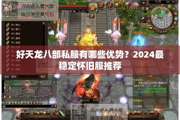 好天龙八部私服有哪些优势？2024最稳定怀旧服推荐