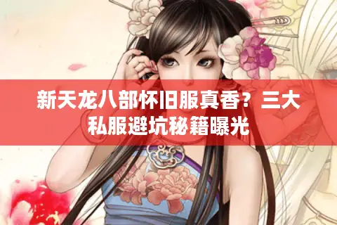 新天龙八部怀旧服真香？三大私服避坑秘籍曝光