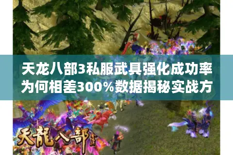 天龙八部3私服武具强化成功率为何相差300%数据揭秘实战方案