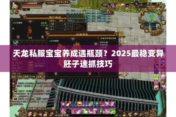 天龙私服宝宝养成遇瓶颈？2025最稳变异胚子速抓技巧