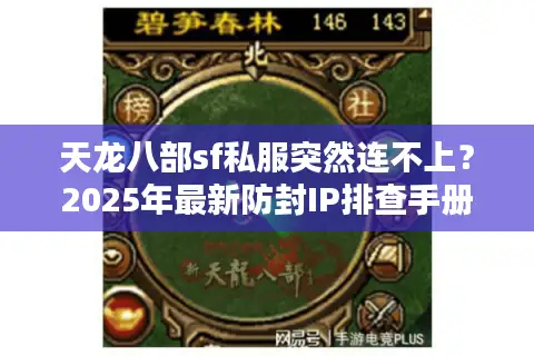 天龙八部sf私服突然连不上?2025年最新防封IP排查手册 天龙八部sf私服突然连不上?2025年最新防封IP排查手册