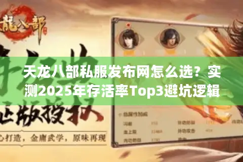 天龙八部私服发布网怎么选？实测2025年存活率Top3避坑逻辑