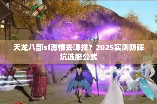 天龙八部sf激情去哪找？2025实测防踩坑选服公式