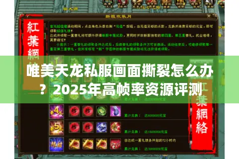 唯美天龙私服画面撕裂怎么办？2025年高帧率资源评测