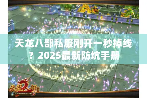 天龙八部私服刚开一秒掉线？2025最新防坑手册