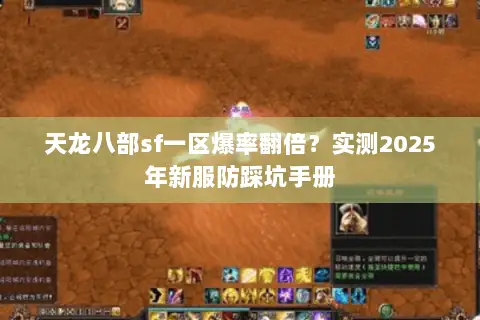 天龙八部sf一区爆率翻倍？实测2025年新服防踩坑手册