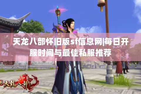 天龙八部怀旧版sf信息网|每日开服时间与最佳私服推荐