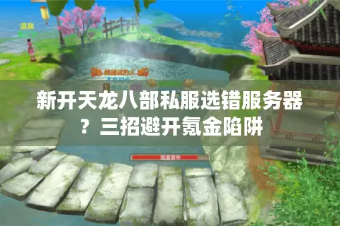 新开天龙八部私服选错服务器?三招避开氪金陷阱 新开天龙八部私服选错服务器?三招避开氪金陷阱