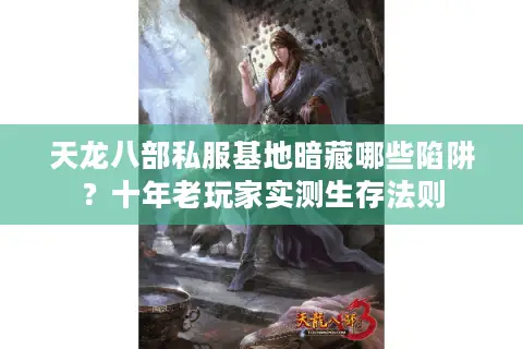 天龙八部私服基地暗藏哪些陷阱？十年老玩家实测生存法则