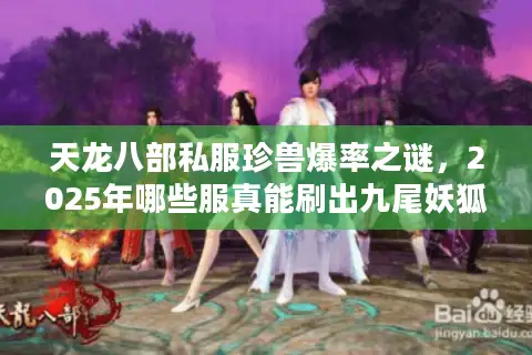 天龙八部私服珍兽爆率之谜,2025年哪些服真能刷出九尾妖狐? 天龙八部私服珍兽爆率之谜,2025年哪些服真能刷出九尾妖狐?