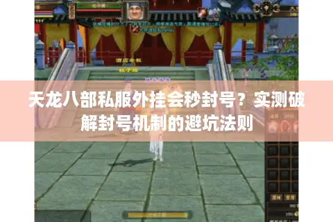 天龙八部私服外挂会秒封号？实测破解封号机制的避坑法则