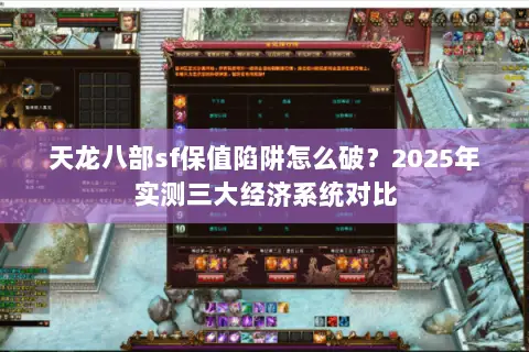 天龙八部sf保值陷阱怎么破?2025年实测三大经济系统对比 天龙八部sf保值陷阱怎么破?2025年实测三大经济系统对比