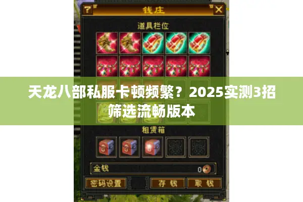 天龙八部私服卡顿频繁？2025实测3招筛选流畅版本
