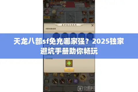 天龙八部sf免充哪家强？2025独家避坑手册助你畅玩
