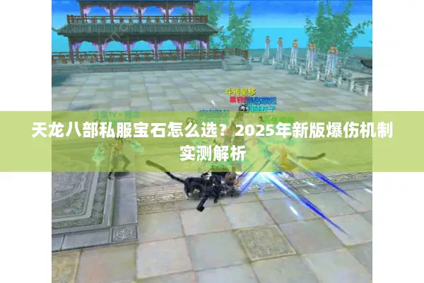 天龙八部私服宝石怎么选？2025年新版爆伤机制实测解析