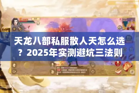天龙八部私服散人天怎么选?2025年实测避坑三法则 天龙八部私服散人天怎么选?2025年实测避坑三法则