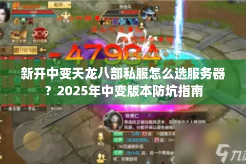 新开中变天龙八部私服怎么选服务器？2025年中变版本防坑指南